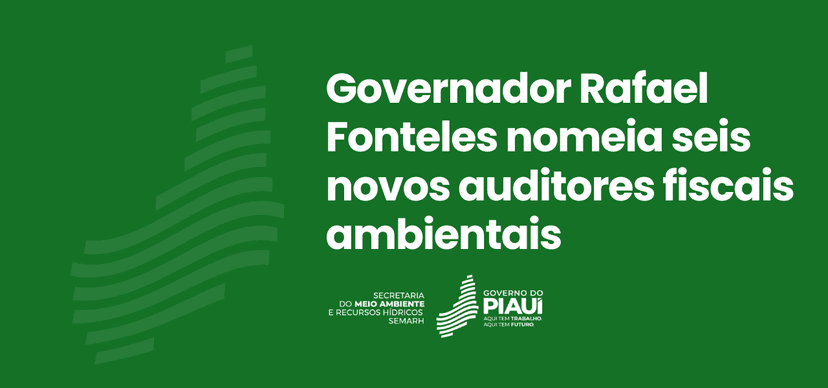 governador-rafael-fonteles-nomeia-seis-novos-auditores-fiscais-ambientais-para-fortalecer-a-politica-de-gestao-ambiental-no-piaui