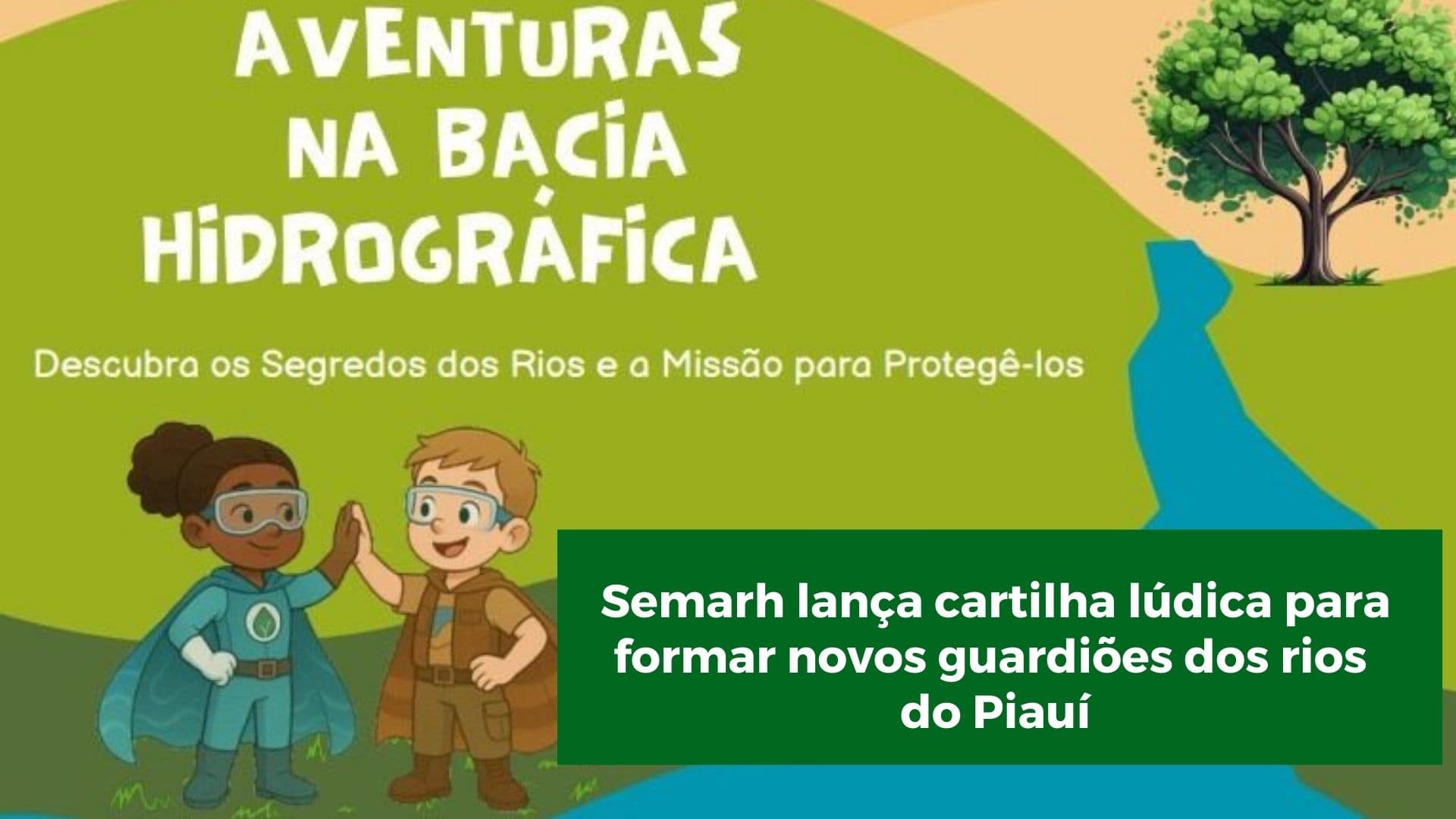Semarh lança cartilha lúdica para formar novos guardiões dos rios do Piauí
