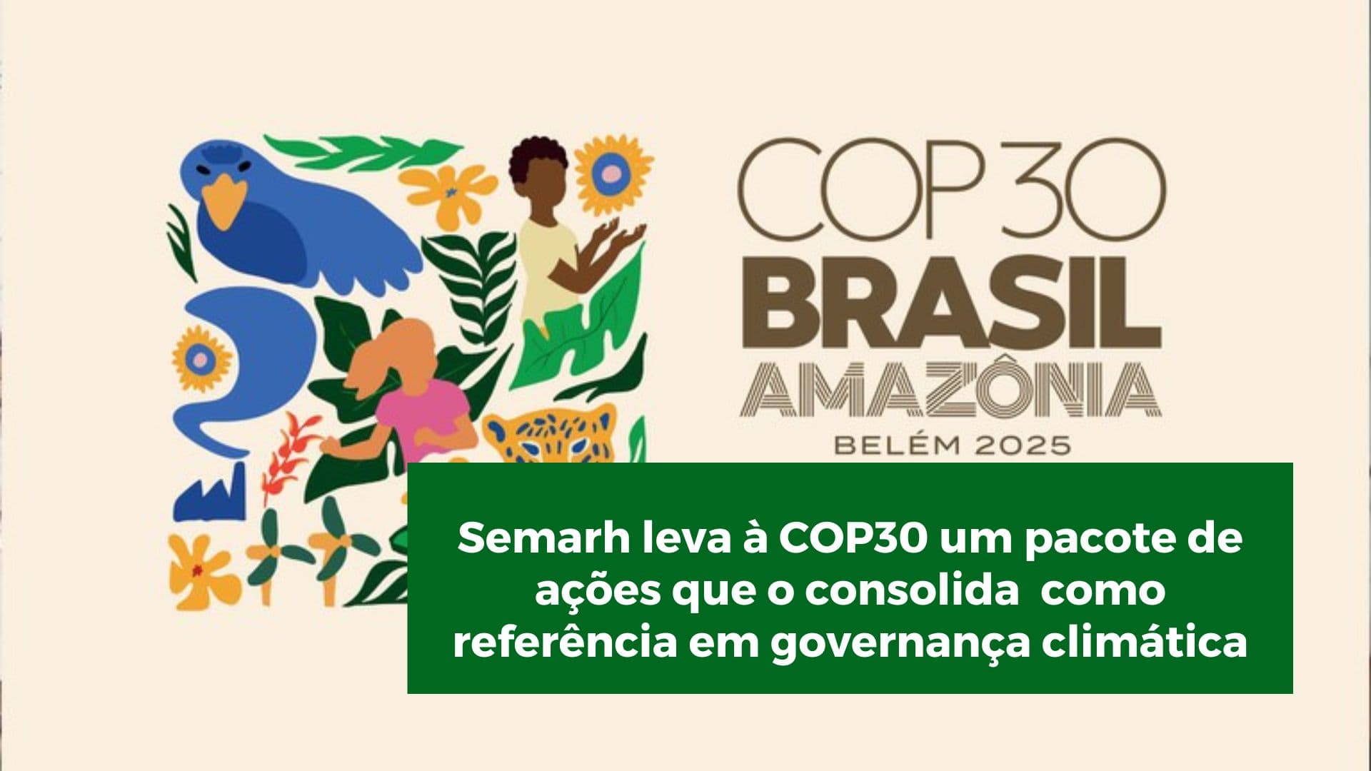 Semarh leva à COP30 um pacote de ações que o consolida como referência em governança climática